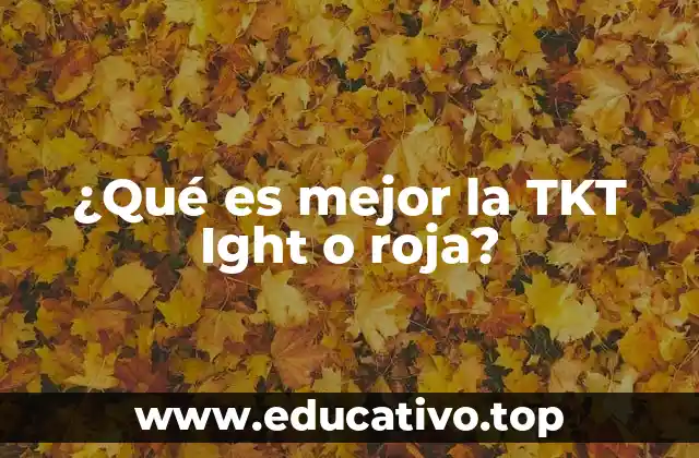 ¿Qué es mejor la TKT Ight o roja?