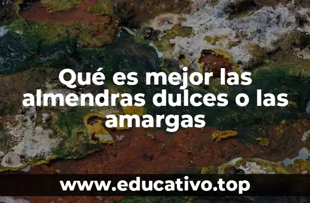 Qué es mejor las almendras dulces o las amargas