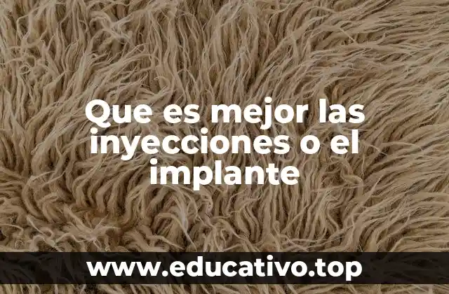 Que es mejor las inyecciones o el implante