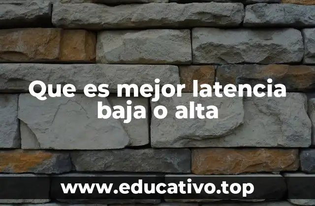Que es mejor latencia baja o alta