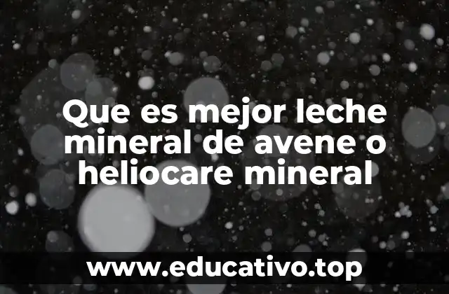 Que es mejor leche mineral de avene o heliocare mineral