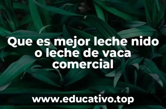 Que es mejor leche nido o leche de vaca comercial