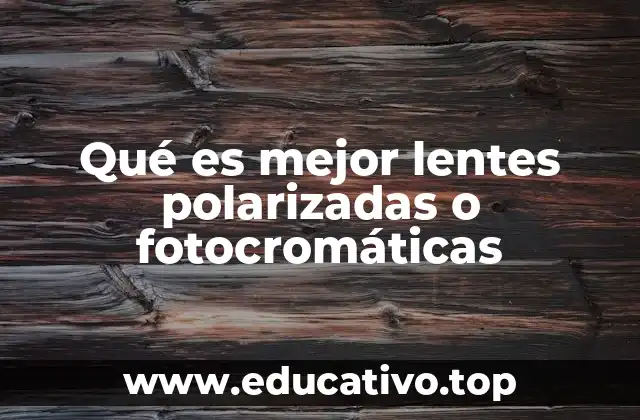 Qué es mejor lentes polarizadas o fotocromáticas