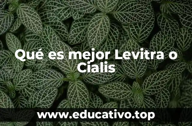 Qué es mejor Levitra o Cialis