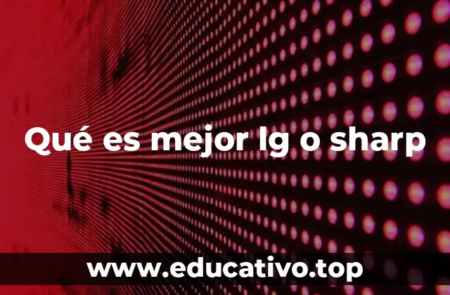 Qué es mejor lg o sharp