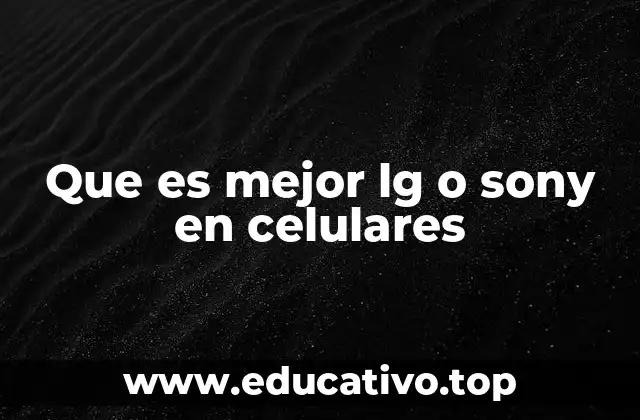 Que es mejor lg o sony en celulares