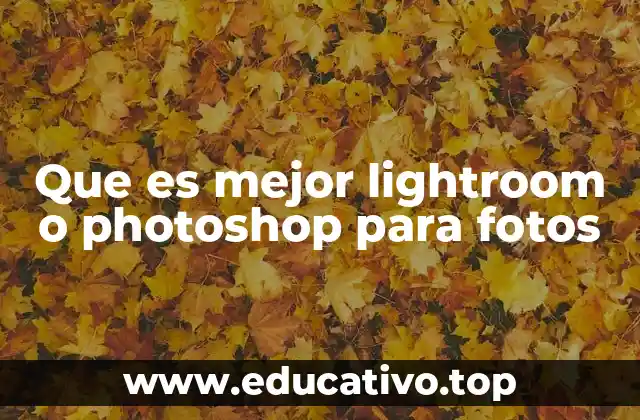 Que es mejor lightroom o photoshop para fotos