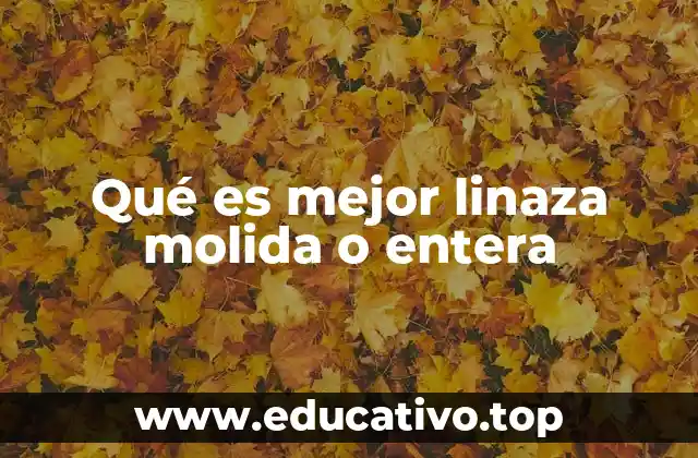 Qué es mejor linaza molida o entera