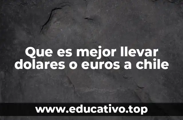 Que es mejor llevar dolares o euros a chile