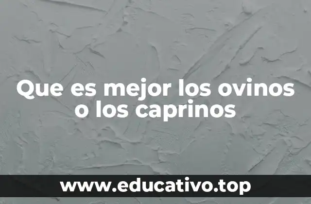 Que es mejor los ovinos o los caprinos