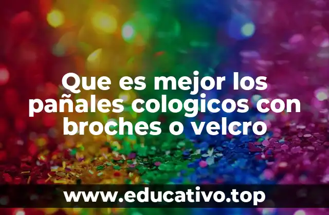 Que es mejor los pañales cologicos con broches o velcro