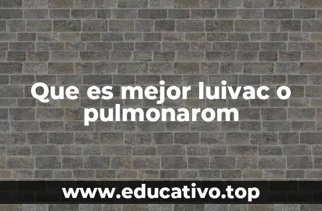 Que es mejor luivac o pulmonarom