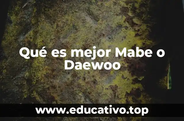 Qué es mejor Mabe o Daewoo