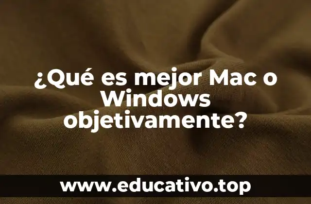 ¿Qué es mejor Mac o Windows objetivamente?