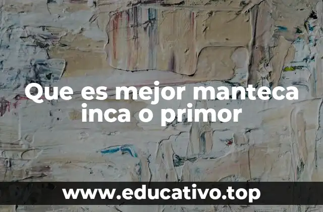 Que es mejor manteca inca o primor