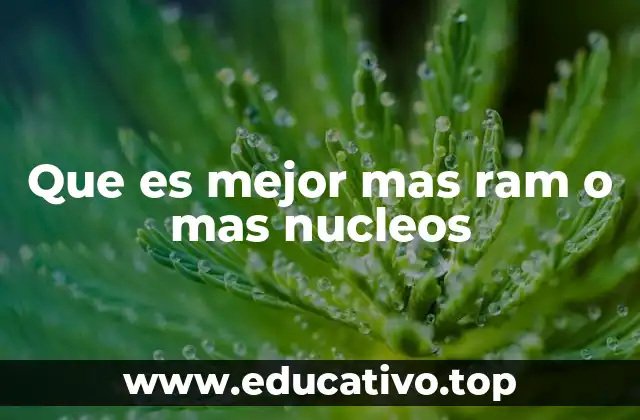 Que es mejor mas ram o mas nucleos