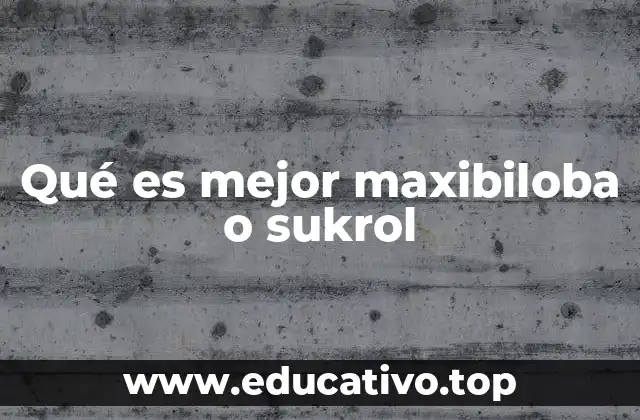 Qué es mejor maxibiloba o sukrol