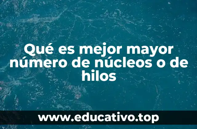 Qué es mejor mayor número de núcleos o de hilos