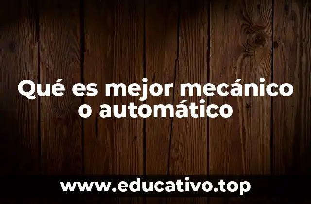 Qué es mejor mecánico o automático