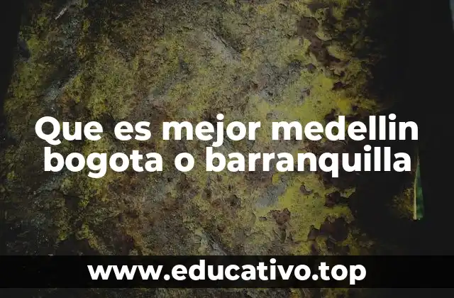 Que es mejor medellin bogota o barranquilla