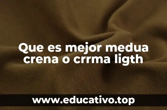 Que es mejor medua crena o crrma ligth