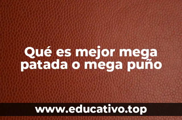 Qué es mejor mega patada o mega puño
