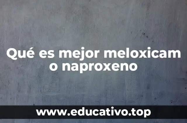 Qué es mejor meloxicam o naproxeno