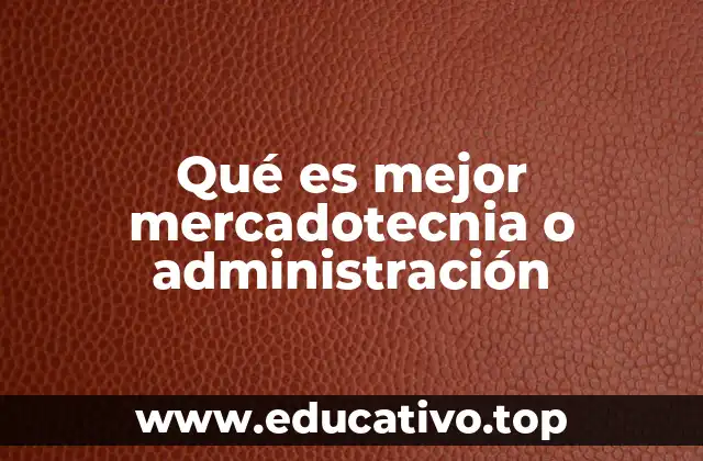 Qué es mejor mercadotecnia o administración
