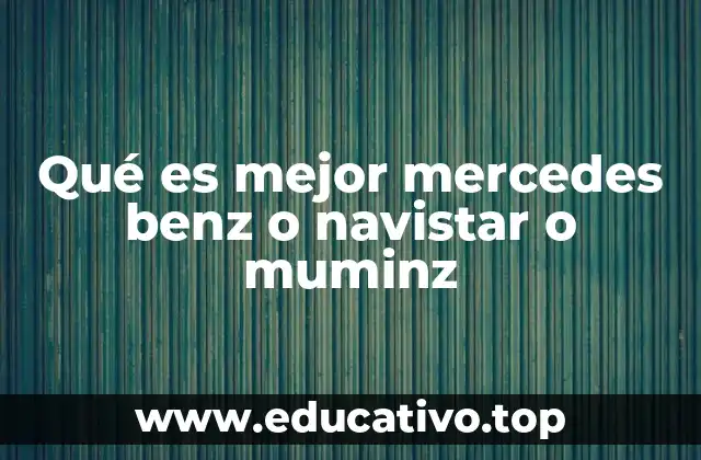 Qué es mejor mercedes benz o navistar o muminz
