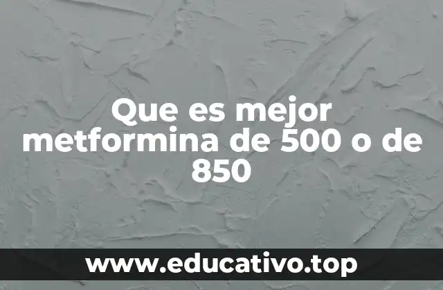 Que es mejor metformina de 500 o de 850