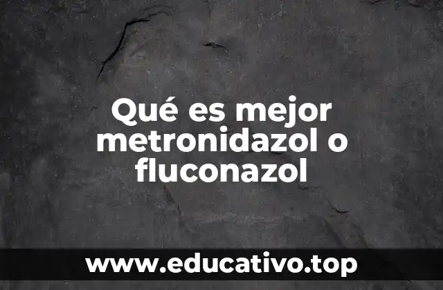 Qué es mejor metronidazol o fluconazol