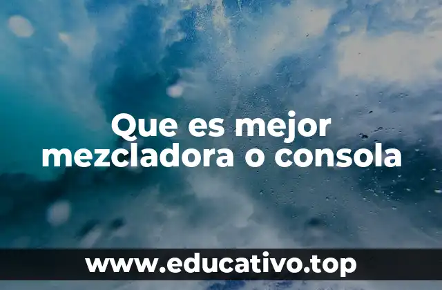 Que es mejor mezcladora o consola