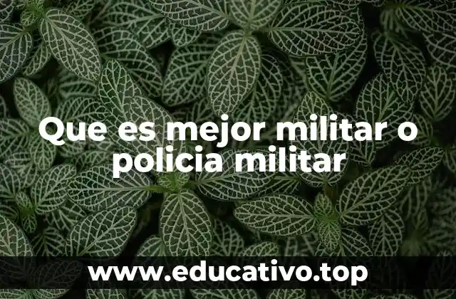 Que es mejor militar o policia militar