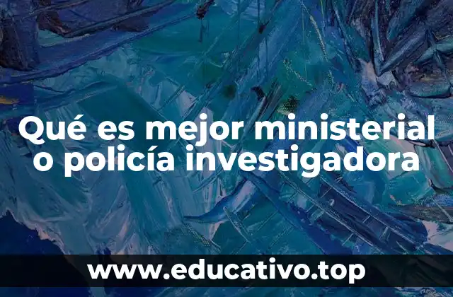 Qué es mejor ministerial o policía investigadora