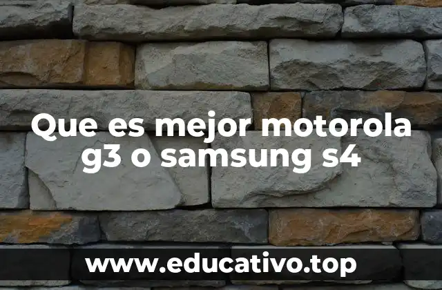Que es mejor motorola g3 o samsung s4