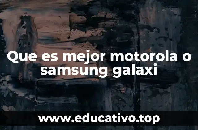 Que es mejor motorola o samsung galaxi