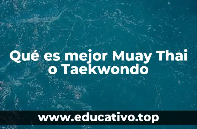 Qué es mejor Muay Thai o Taekwondo