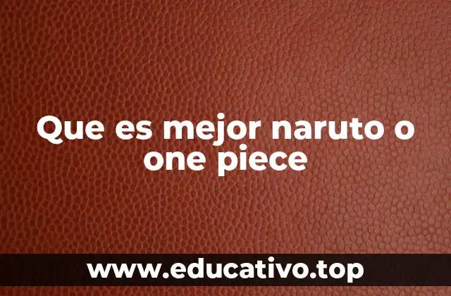 Que es mejor naruto o one piece