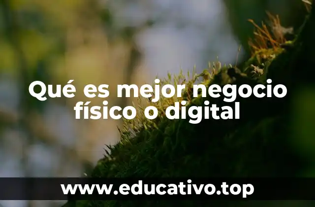 Qué es mejor negocio físico o digital