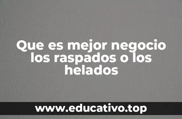 Que es mejor negocio los raspados o los helados