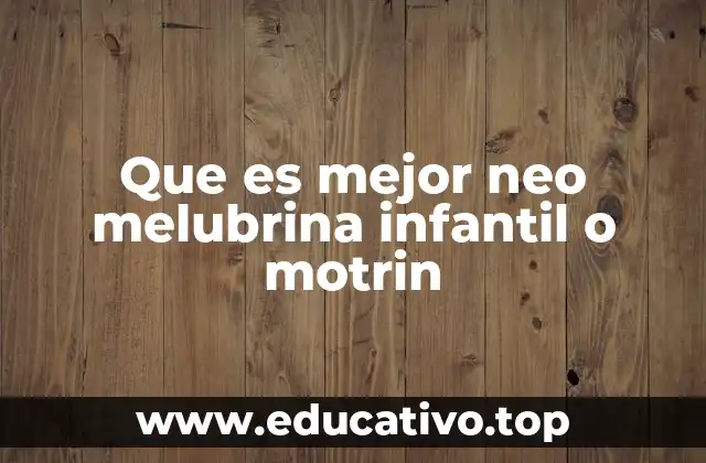 Que es mejor neo melubrina infantil o motrin