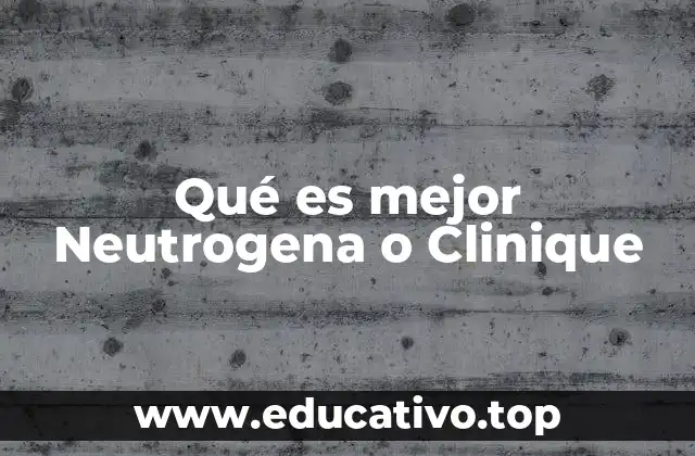 Qué es mejor Neutrogena o Clinique