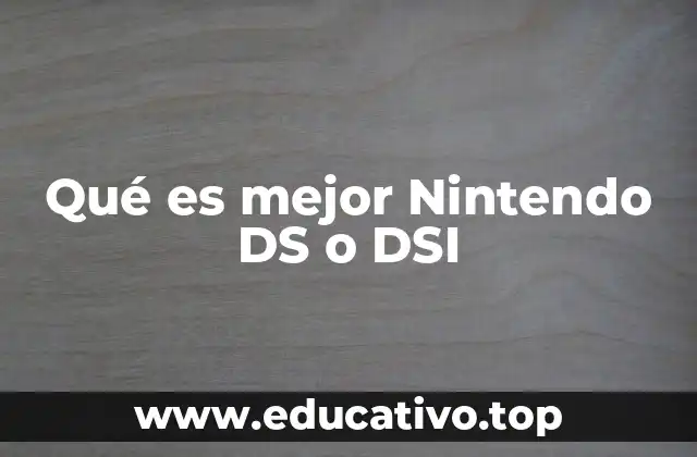 Qué es mejor Nintendo DS o DSI