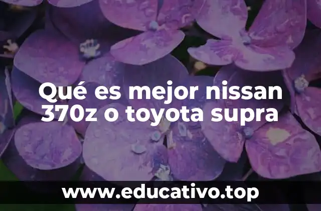 Qué es mejor nissan 370z o toyota supra