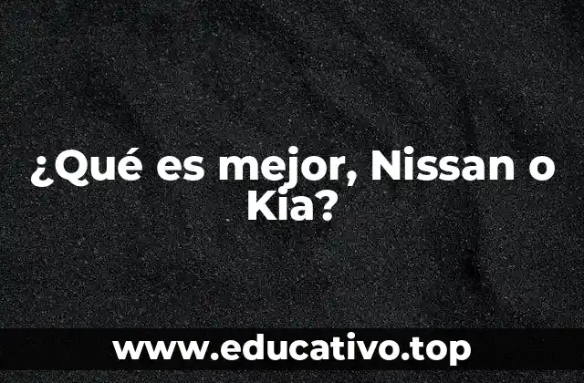 ¿Qué es mejor, Nissan o Kia?