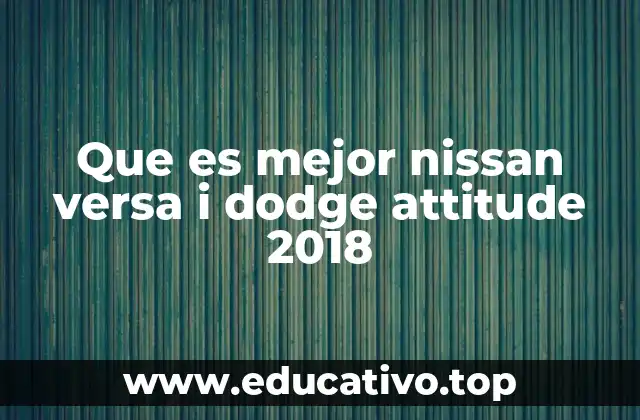 Que es mejor nissan versa i dodge attitude 2018