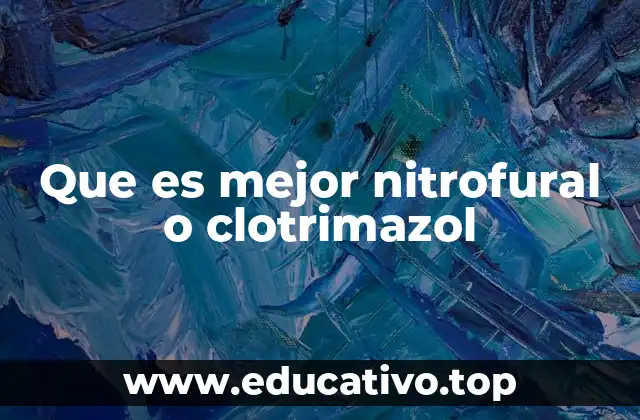 Que es mejor nitrofural o clotrimazol