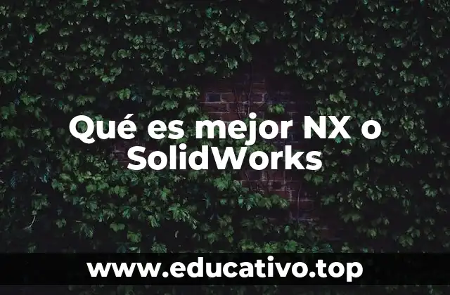 Qué es mejor NX o SolidWorks
