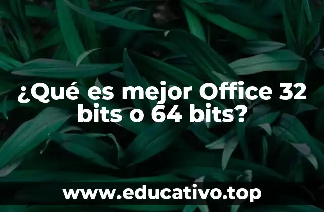 ¿Qué es mejor Office 32 bits o 64 bits?