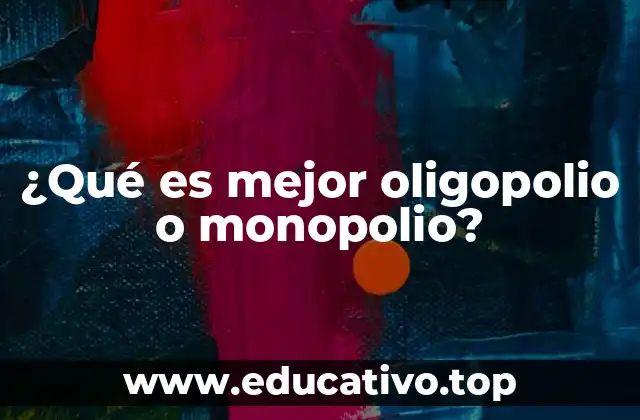 ¿Qué es mejor oligopolio o monopolio?